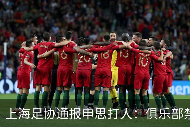 上海足协通报申思打人：俱乐部禁止注册新球员6个月，罚款两万！