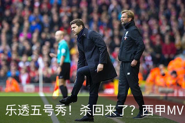 乐透五号秀！杀回来了？西甲MVP！还会有机会吗？