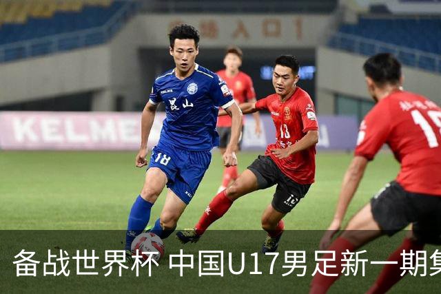 备战世界杯 中国U17男足新一期集训名单出炉