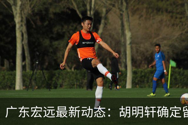 广东宏远最新动态：胡明轩确定留守球队，徐昕没有被买断，新任主教练即将到队履职