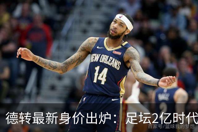 德转最新身价出炉：足坛2亿时代已开启，姆巴佩领衔群星身价飙升
