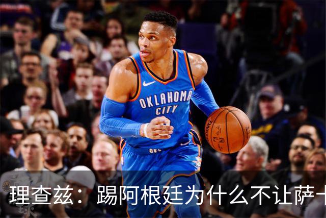 理查兹：踢阿根廷为什么不让萨卡上，图赫尔真的让人想不通