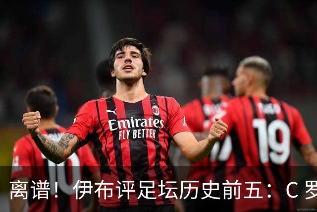 离谱！伊布评足坛历史前五：C 罗落选，梅西无缘第一