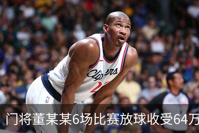 门将董某某6场比赛放球收受64万 被判有期徒刑1年6个月