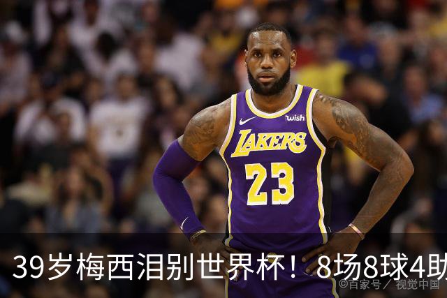39岁梅西泪别世界杯！8场8球4助无缘金靴+金球奖，西班牙包揽3大奖